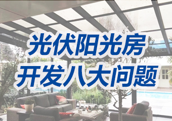 高端光伏阳光房业务如何做？这八大方面问题必须搞清楚